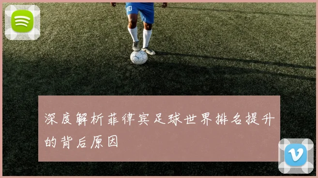 深度解析菲律宾足球世界排名提升的背后原因