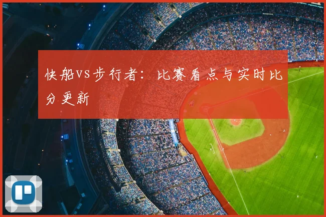 快船vs步行者:比赛看点与实时比分更新