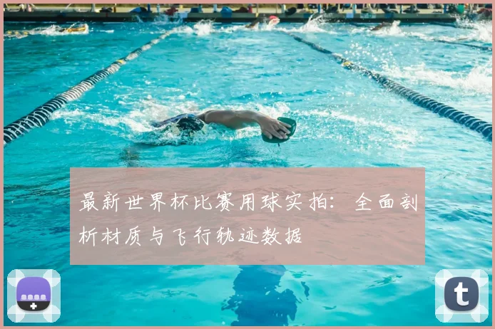 最新世界杯比赛用球实拍：全面剖析材质与飞行轨迹数据