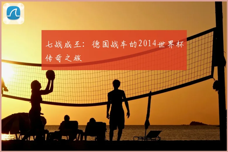 七战成王:德国战车的2014世界杯传奇之旅