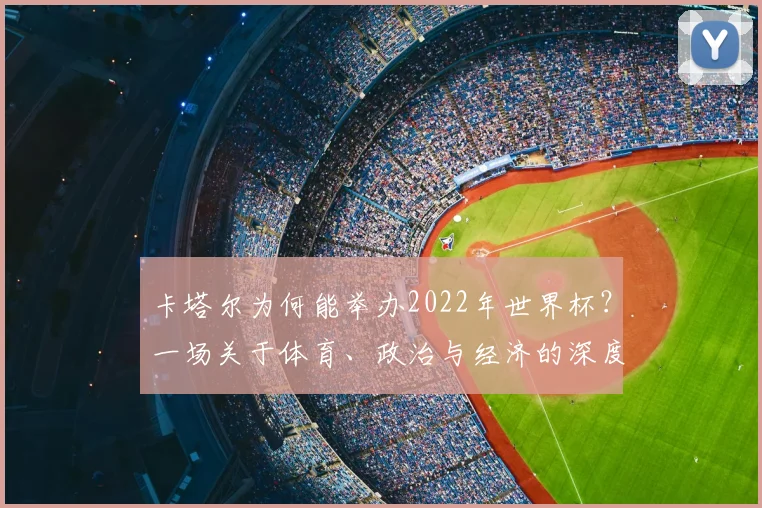 卡塔尔为何能举办2022年世界杯?一场关于体育、政治与经济的深度分析